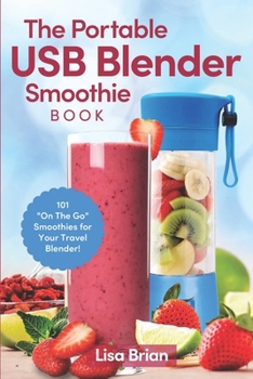 Paperback The Portable USB Blender Smoothie Book: 101 "On The Go" Smoothies for Your Travel Blender! Book