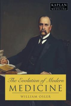 The Evolution of Modern Medicine a Series of Lectures Delivered At Yale University on the Silliman Foundation in April,1913, By Sir William Osler (Classics in Medical Literature)