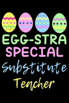 Paperback Egg-stra Special Substitute Teacher: Eggstra Special Substitute Teacher Easter Journal/Notebook Blank Lined Ruled 6x9 100 Pages Book