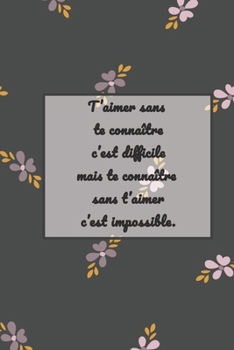 Paperback t'aimer sans te connaitre c'est difficile mais te connaitre sans t'aimer c'est impossible: un cadeau de saint valentin original et mignon pour les amo [French] Book