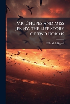 Mr. Chupes and Miss Jenny; the Life Story of two Robins