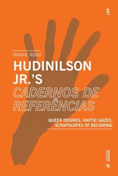 Paperback Hudinilson Jr.'s Cadernos de referências: Queer Desires, Haptic Gazes, Scrapscapes of Becoming Book