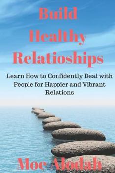 Paperback Build Healthy Relationships: Learn How to Confidently Deal with People for Happier and Vibrant Relations Book
