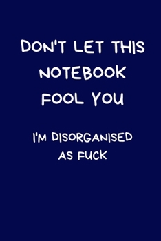 Paperback Don't Let This Notebook Fool You I'm Disorganised As Fuck: Secret Santa Gifts For Coworkers Novelty Christmas Gifts for Colleagues Funny Naughty Rude Book