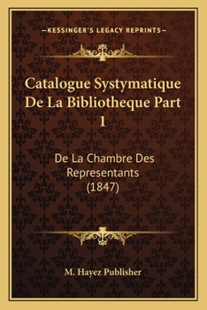 Paperback Catalogue Systymatique De La Bibliotheque Part 1: De La Chambre Des Representants (1847) [French] Book