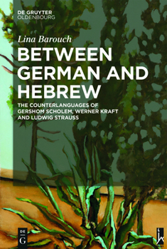 Hardcover Between German and Hebrew: The Counterlanguages of Gershom Scholem, Werner Kraft and Ludwig Strauss Book