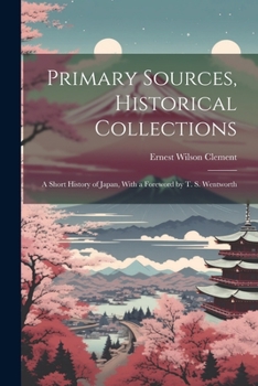 Paperback Primary Sources, Historical Collections: A Short History of Japan, With a Foreword by T. S. Wentworth Book