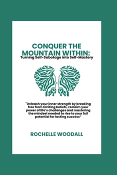 Paperback Conquer the Mountain Within: Turning Self-Sabotage into Self-Mastery: "Unleash your inner strength by breaking free from limiting beliefs, reclaim Book