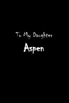Paperback To My Dearest Daughter Aspen: Letters from Dads Moms to Daughter, Baby girl Shower Gift for New Fathers, Mothers & Parents, Journal (Lined 120 Pages Book