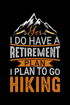 Yes I do Have a Retirement plan I Plan to go Hiking: Hiking College Ruled Notebook | Hiking Lined Journal | 100 Pages | 6 X 9 inches | Awesome Hiking College ruled Lined Journal for Hiking lovers