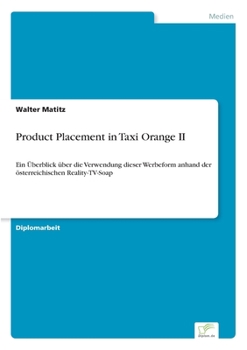 Paperback Product Placement in Taxi Orange II: Ein Überblick über die Verwendung dieser Werbeform anhand der österreichischen Reality-TV-Soap [German] Book