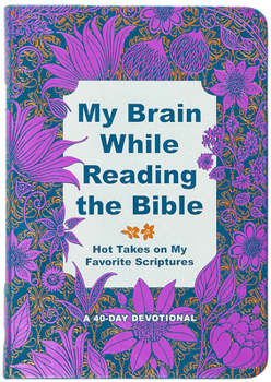 My Brain While Reading the Bible : Hot Takes on My Favorite Scriptures