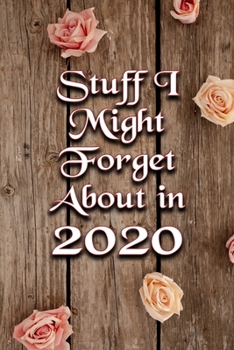 Stuff I Might Forget About in 2020 Humorous Lined Notebook: Undated Daily Planner for Personal and Business Activities, Diary and Homework Organizer ... Boxes List Journal (9 x 6 inches 120 pages)