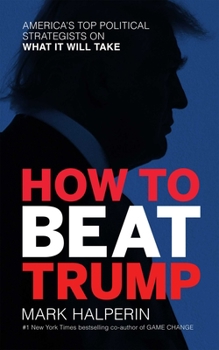 Paperback How to Beat Trump: America's Top Political Strategists on What It Will Take Book