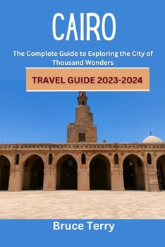 Paperback Cairo Travel Guide 2023-2024: The Complete Guide to Exploring the City of a Thousand Wonders Book
