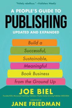 Paperback A People's Guide to Publishing: Building a Successful, Sustainable, Meaningful Book Business from the Ground Up Book