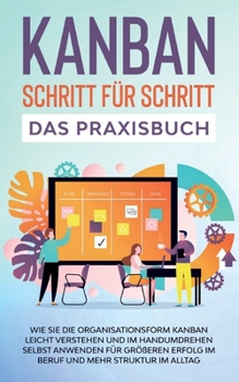 Paperback KANBAN Schritt für Schritt - Das Praxisbuch: Wie Sie die Organisationsform KANBAN leicht verstehen und im Handumdrehen selbst anwenden für größeren Er [German] Book