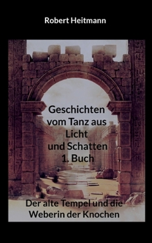 Paperback Geschichten vom Tanz aus Licht und Schatten: 1. Buch - Der alte Tempel und die Weberin der Knochen [German] Book