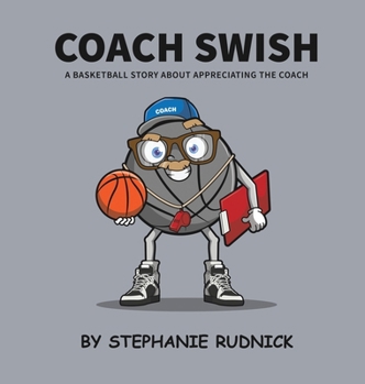 Coach Swish: A Basketball Story About Appreciating The Coach (Lil Baller)