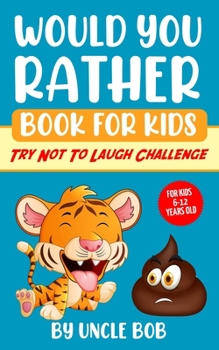 Paperback Would You Rather Book for Kids - Try Not to Laugh Challenge: 200 All-Time Favorite "Would You Rather" Questions that Every 6-12 Years Old Should Know Book