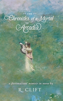 Hardcover The Chronicles of a Mortal in Arcadia: a fictionalized memoir in verse Book