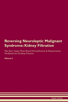 Paperback Reversing Neuroleptic Malignant Syndrome: Kidney Filtration The Raw Vegan Plant-Based Detoxification & Regeneration Workbook for Healing Patients.Volu Book