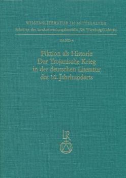 Hardcover Fiktion ALS Historie. Der Trojanische Krieg in Der Deutschen Literatur Des 16. Jahrhunderts [German] Book