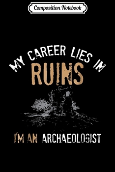 Composition Notebook: Fun Archaeologist Career Lies In Ruins Archeology  Journal/Notebook Blank Lined Ruled 6x9 100 Pages