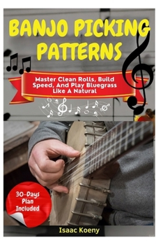 Paperback Banjo Picking Patterns: Master Clean Rolls, Build Speed, And Play Bluegrass Like A Natural Book
