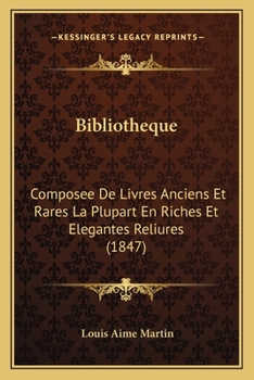 Paperback Bibliotheque: Composee De Livres Anciens Et Rares La Plupart En Riches Et Elegantes Reliures (1847) [French] Book