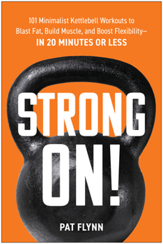 Paperback Strong On!: 101 Minimalist Kettlebell Workouts to Blast Fat, Build Muscle, and Boost Flexibility--In 20 Minutes or Less Book