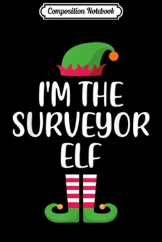 Composition Notebook: I'm The Surveyor Elf Christmas Family Elf Costume  Journal/Notebook Blank Lined Ruled 6x9 100 Pages