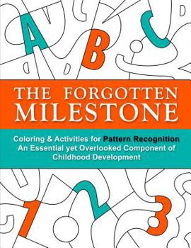 Paperback The Forgotten Milestone: A Children's Coloring & Activity Book for Pattern Recognition, an Essential yet Overlooked Component of Childhood Development Book