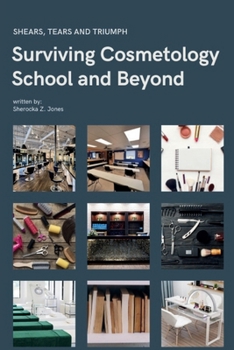 SHEARS, TEARS AND TRIUMPH: Surviving Cosmetology School and Beyond