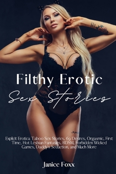 Filthy Erotic Sex Stories: Explicit Erotica Taboo Sex Stories, 69 Desires, Orgasmic, First Time, Hot Lesbian Fantasies, BDSM, Forbidden Wicked Games, Daddy's Seduction, and Much More