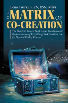 Paperback The Matrix of Co-Creation: The Shortest, Easiest Book About Fundamental Quantum Law of Everything, and Practical Use for Physical Reality Control Book