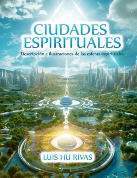 Ciudades Espirituales - Descripción e ilustraciones de las esferas espirituales.: Más de 100 imágenes