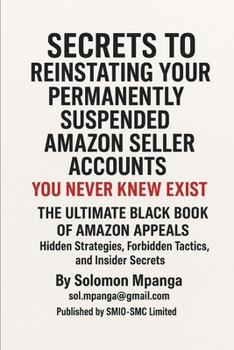 SECRETS TO REINSTATING YOUR PERMANENTLY SUSPENDED AMAZON SELLER ACCOUNTS YOU NEVER KNEW EXIST: The Ultimate Black Book of Amazon Appeals – Hidden Strategies, Forbidden Tactics, and Insider Secrets