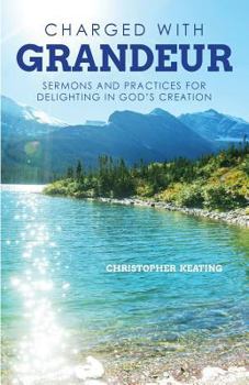 Paperback Charged with Grandeur: Sermons and Practices for Delighting in God's Creation Book