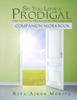 Paperback So You Love a Prodigal: What You Can't Do, What You Can Do, Why You Can't Quit: Companion Workbook Book