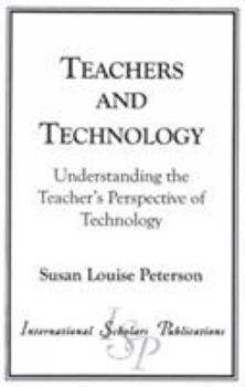 Paperback Teachers and Technology: Understanding the Teacher's Perspective of Technology Book