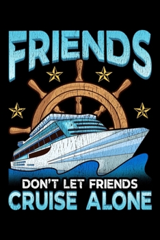 Friends Don't Let Friends Cruise Alone: Cute Friends Don't Let Friends Cruise Alone Cruising Blank Composition Notebook for Journaling & Writing (120 Lined Pages, 6" x 9")