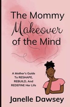 Paperback The Mommy Makeover of the Mind: A Mother's Guide to Reshape, Rebuild, and Redefine Her Life Book