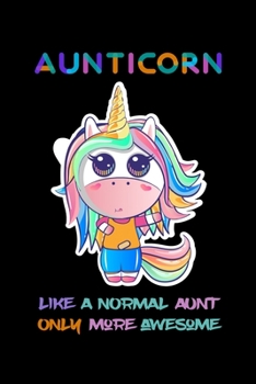 AUNTICORN LIKE A NORMAL AUNT ONLY MORE AWSOME: Auntie Notebook Gift - Unicorn Aunticorn Gift for Auntie Gift, New Aunt Gifts, Funny Aunt Gifts, Auntie ... 120 Pages, 6x9, Soft Cover, Matte Finish