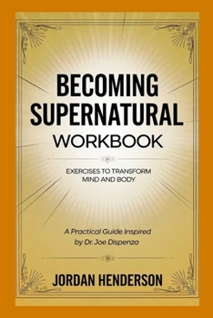Paperback Becoming Supernatural Workbook: Exercises to Transform Mind and Body A Practical Guide Inspired by Dr. Joe Dispenza Book