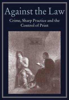 Hardcover Against the Law : Crime, Sharp Practice and the Control of Print Book