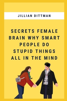 Secrets Female Brain Why Smart People Do Stupid Things All In The Mind