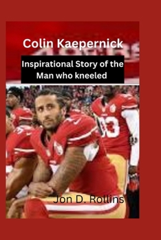 Colin Kaepernick: Inspirational Story of the Man who kneeled