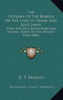 Paperback The Outlaws Of The Border Or The Lives Of Frank And Jesse James: Their Exploits, Adventures And Escapes, Down To The Present Time (1882) Book