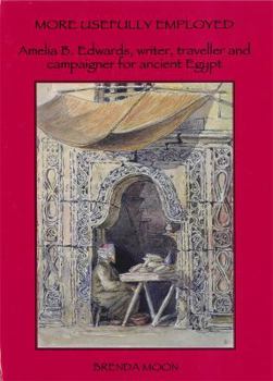 More Usefully Employed: Amelia B Edwards, Writer, Traveller And Campaigner for Ancient Egypt (Occasional Papers)